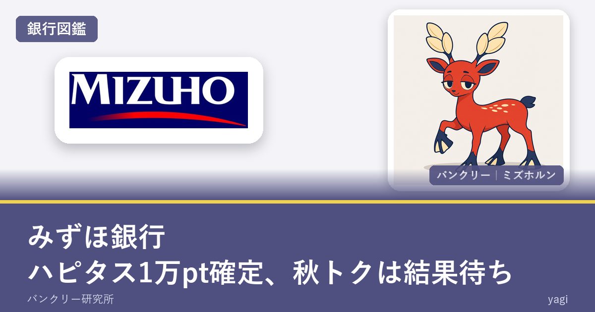みずほ銀行の銀行図鑑。ハピタス1万ptは確定、秋トクは結果待ち(ミズホルン)